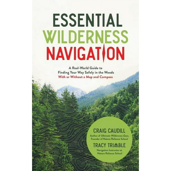 Essential Wilderness Navigation: A Real-World Guide to Finding Your Way Safely in the Woods with or Without a Map, Compa, (Paperback)