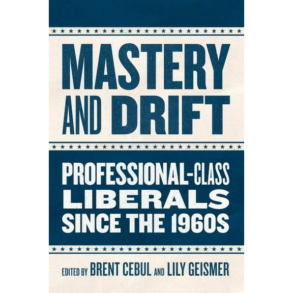 Mastery and Drift: Professional-Class Liberals Since the 1960s, (Paperback)