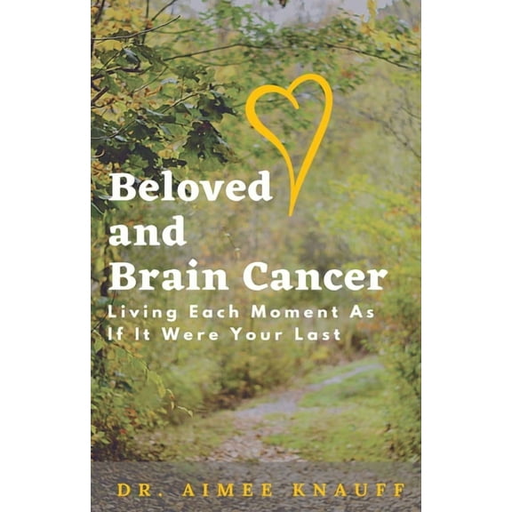 Beloved and Brain Cancer: Living Each Moment As If It Were Your Last, (Paperback)