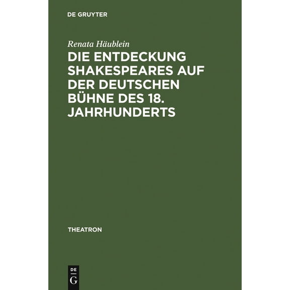 Theatron Die Entdeckung Shakespeares auf der deutschen Bühne des 18. Jahrhunderts, Book 46, (Hardcover)