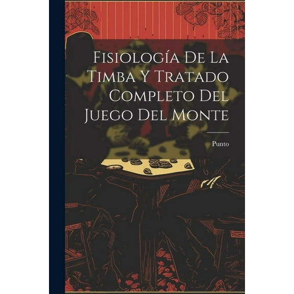 Fisiología De La Timba Y Tratado Completo Del Juego Del Monte (Paperback)