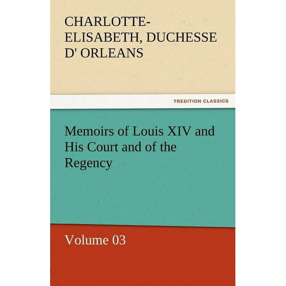 Memoirs of Louis XIV and His Court and of the Regency - Volume 03 (Paperback)