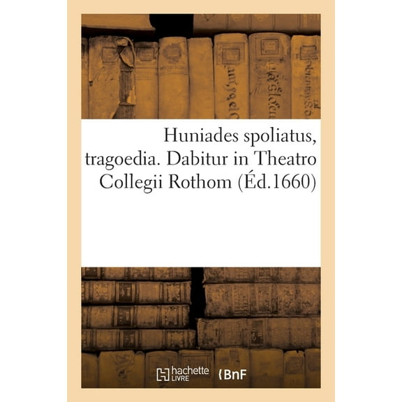 Huniades spoliatus, tragoedia. Dabitur in Theatro Collegii Rothom (Paperback)