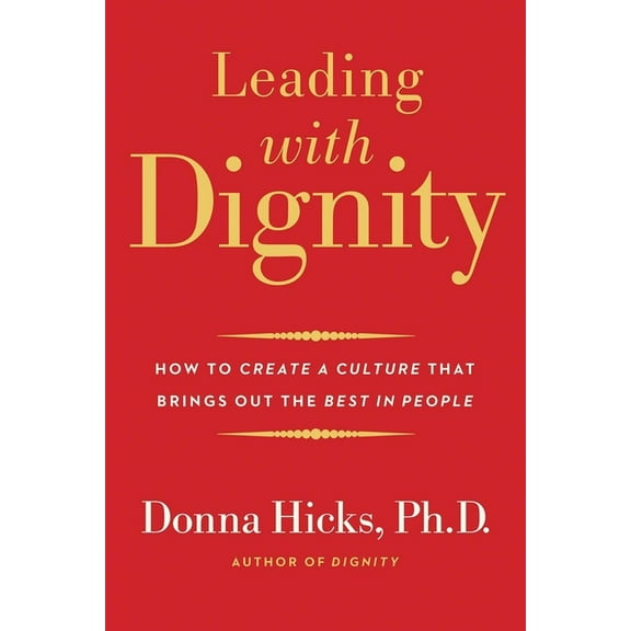 Leading with Dignity: How to Create a Culture That Brings Out the Best in People, (Paperback)