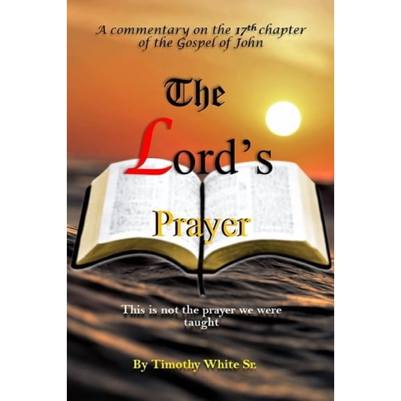 The Lord's Prayer: A Commentary on John Chapter 17, (Paperback)
