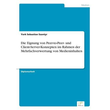 - Die Eignung Von Peer-To-Peer- Und Client-Server-Konzepten Im Rahmen Der Mehrfachverwertung Von Medieninhalten