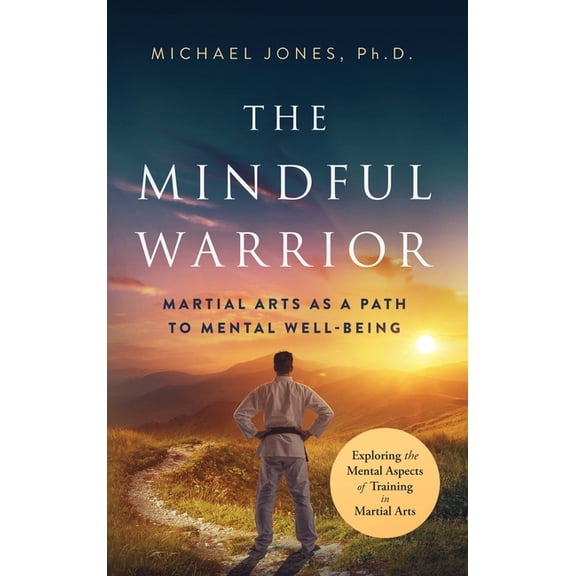 The Mindful Warrior: Martial Arts as a Path the Mental Well-Being, (Hardcover)