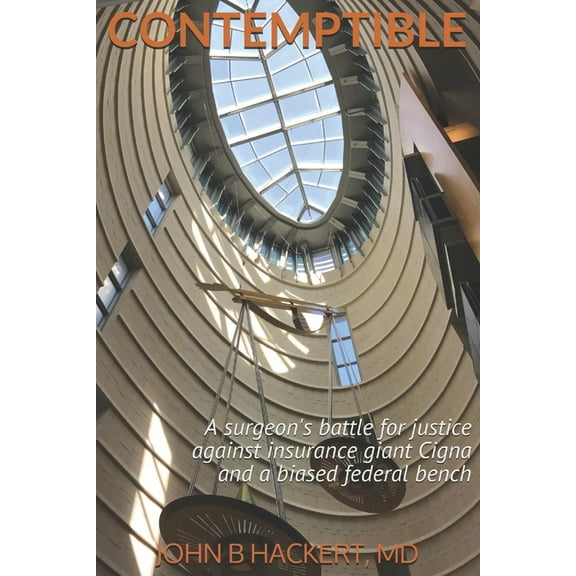 Contemptible: A surgeon's battle for justice against insurance giant Cigna and a biased federal bench, (Paperback)