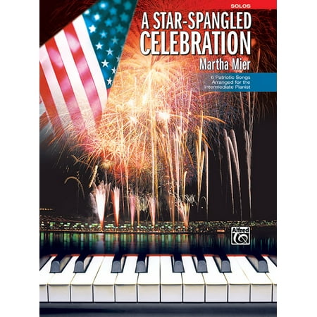 A Star Spangled Celebration: 6 Patriotic Songs Arranged for the Intermediate Pianist