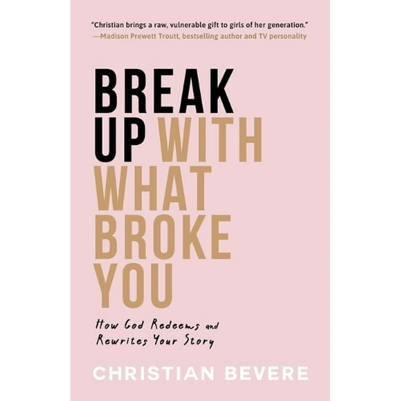 Pre-Owned Break Up with What Broke You: How God Redeems and Rewrites Your Story (Paperback) 0800742133 9780800742133