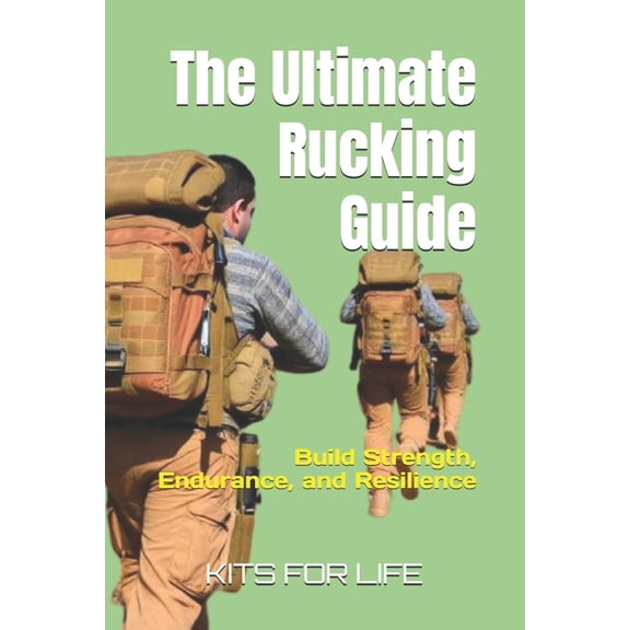 The Ultimate Rucking Guide: Build Strength, Endurance, and Resilience, (Paperback)
