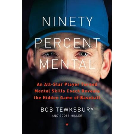Ninety Percent Mental : An All-Star Player Turned Mental Skills Coach Reveals the Hidden Game of (50 Best Baseball Players Of All Time)