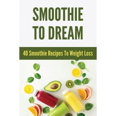 Smoothie To Dream : 40 Smoothie Recipes To Weight Loss: Keto Diet Meal Plan (Paperback)