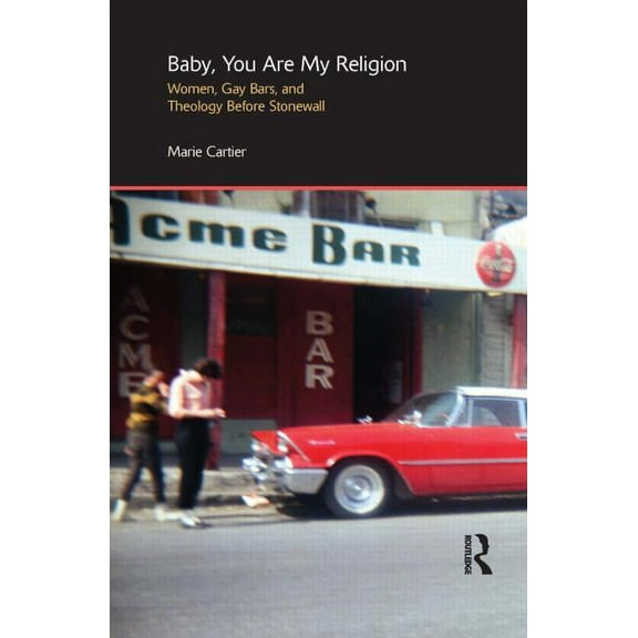 Baby, You are My Religion: Women, Gay Bars, and Theology Before Stonewall, (Hardcover)
