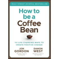 Jon Gordon: How to Be a Coffee Bean: 111 Life-Changing Ways to Create Positive Change (Hardcover)