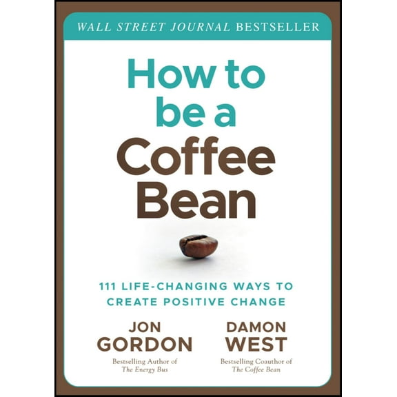 Jon Gordon: How to Be a Coffee Bean: 111 Life-Changing Ways to Create Positive Change (Hardcover)