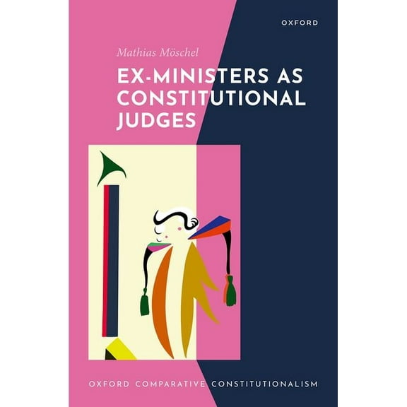Oxford Comparative Constitutionalism Ex-Ministers as Constitutional Judges, (Hardcover)