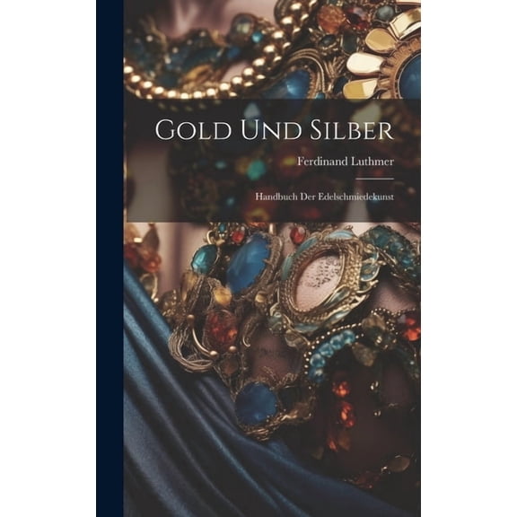Gold Und Silber: Handbuch Der Edelschmiedekunst (Hardcover)