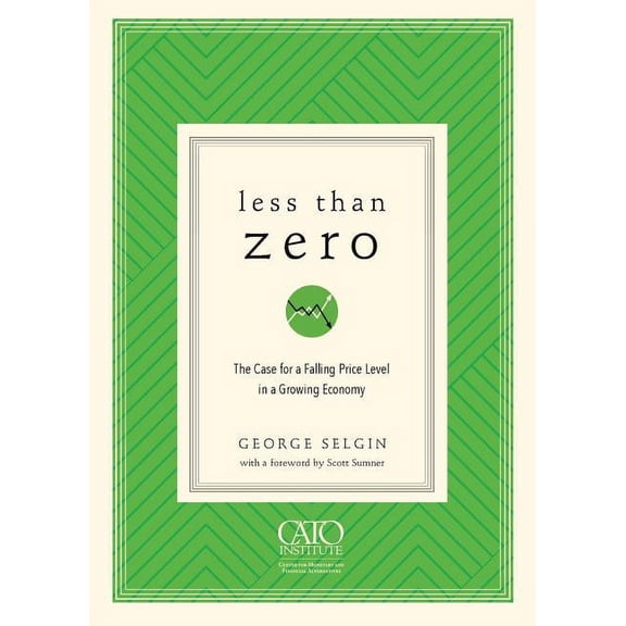 Less Than Zero: The Case for a Falling Price Level in a Growing Economy, (Paperback)