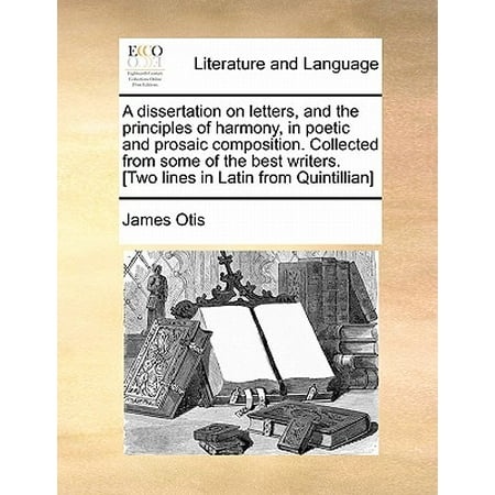 A Dissertation on Letters, and the Principles of Harmony, in Poetic and Prosaic Composition. Collected from Some of the Best Writers. [Two Lines in Latin from (Best James Bond Lines)