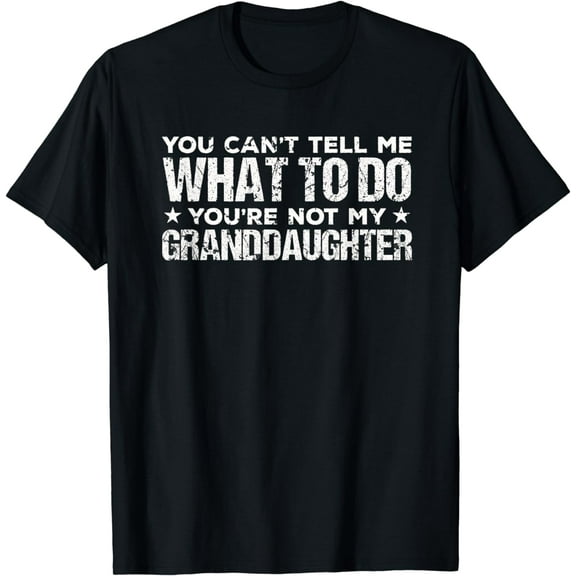 You can't Tell me what to do You're not my Granddaughter T-Shirt