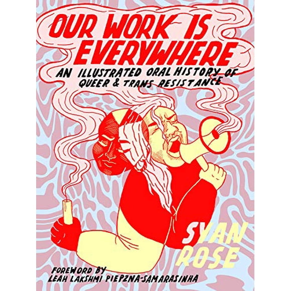 Our Work Is Everywhere: An Illustrated Oral History of Queer and Trans Resistance