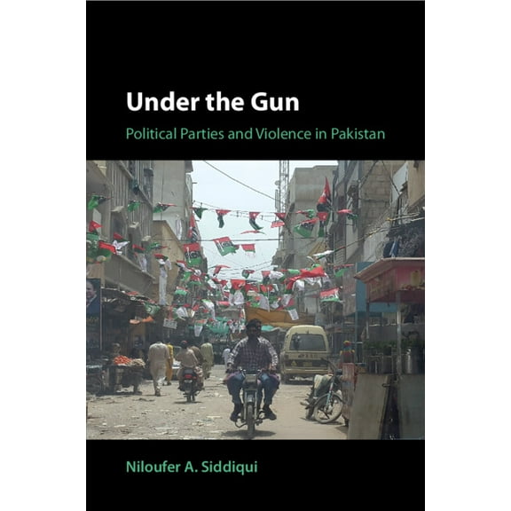 Under the Gun: Political Parties and Violence in Pakistan, (Paperback)