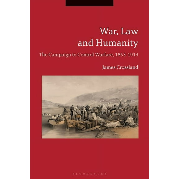War, Law and Humanity: The Campaign to Control Warfare, 1853-1914, (Paperback)