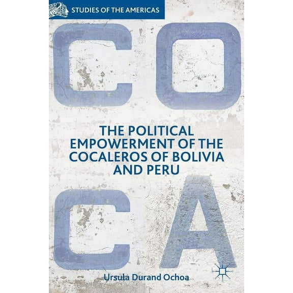 Studies of the Americas The Political Empowerment of the Cocaleros of Bolivia and Peru, (Hardcover)