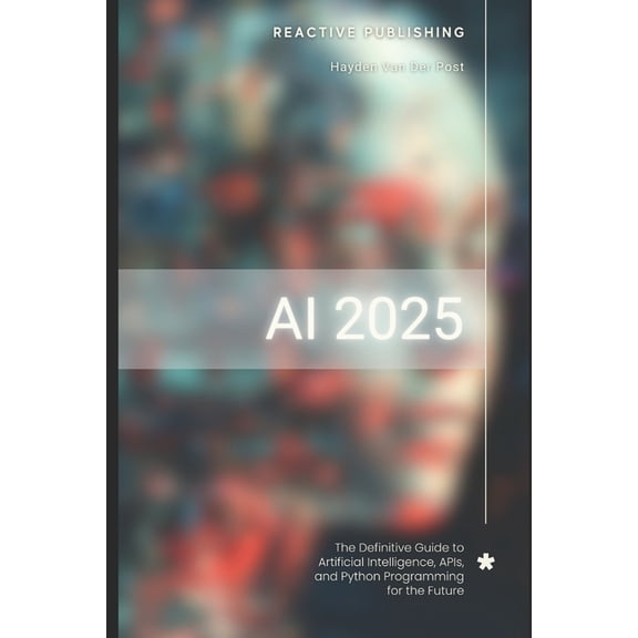 AI Agents Masterclass AI 2025: The Definitive Guide to Artificial Intelligence, APIs, and Python Programming for the Future: Discover Machine , Book 5, (Paperback)