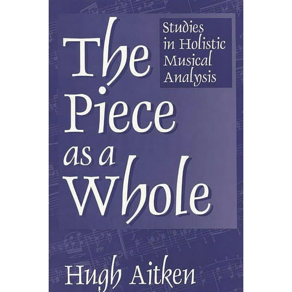 Contributions to the Study of Music and The Piece as a Whole: Studies in Holistic Musical Analysis, (Paperback)