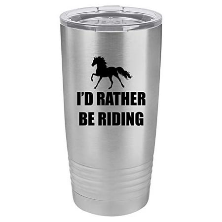

Tumbler Stainless Steel Vacuum Insulated Travel Mug I d Rather Be Riding Horse (Stainless Steel 20 oz)