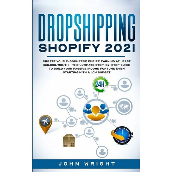 Dropshipping Shopify 2021: Create your E-commerce Empire earning at least $30.000/month - The Ultimate Step-by-Step Guid, (Paperback)