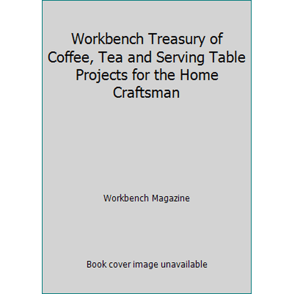 Pre-Owned Workbench Treasury of Coffee, Tea and Serving Table Projects for the Home Craftsman (Paperback) 0866750029 9780866750028