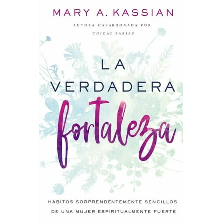 La Verdadera Fortaleza: HÃ¡bitos Sorprendentemente Sencillos de Una Mujer Espiritualmente Fuerte, (Paperback)