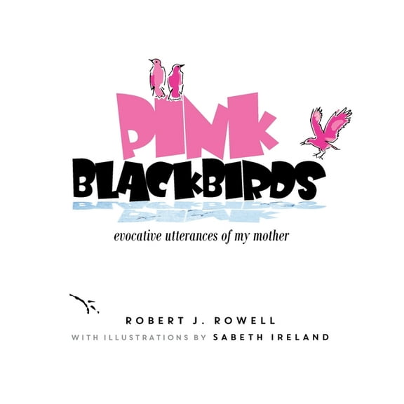 Pink Blackbirds: Evocative Utterances of My Mother, (Hardcover)