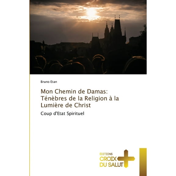 Mon Chemin de Damas: Ténèbres de la Religion à la Lumière de Christ, (Paperback)