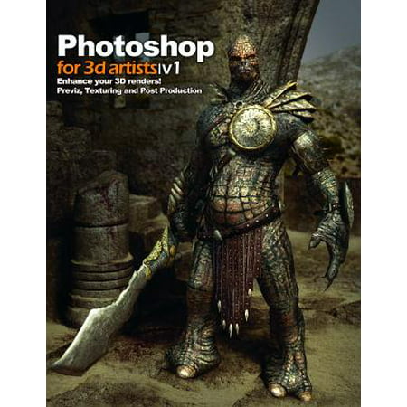 Photoshop for 3D Artists, Volume 1 : Enhance Your 3D Renders! Previz, Texturing and