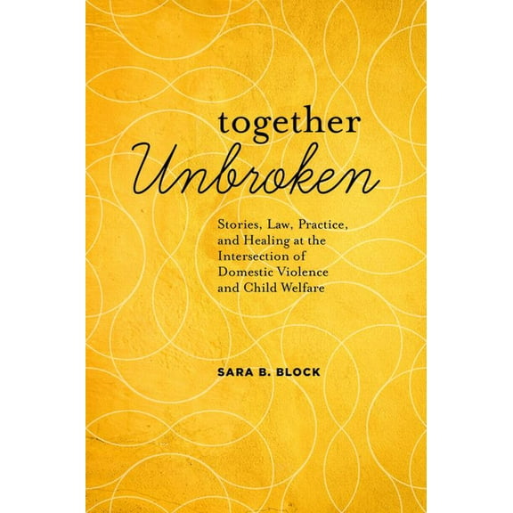Together Unbroken: Stories, Law, Practice, and Healing at the Intersection of Domestic Violence and Child Welfare (Paperback)