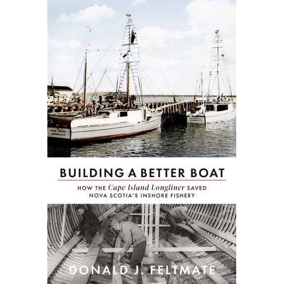 Building a Better Boat: How the Cape Island Longliner Saved Nova Scotia's Inshore Fishery (Paperback)