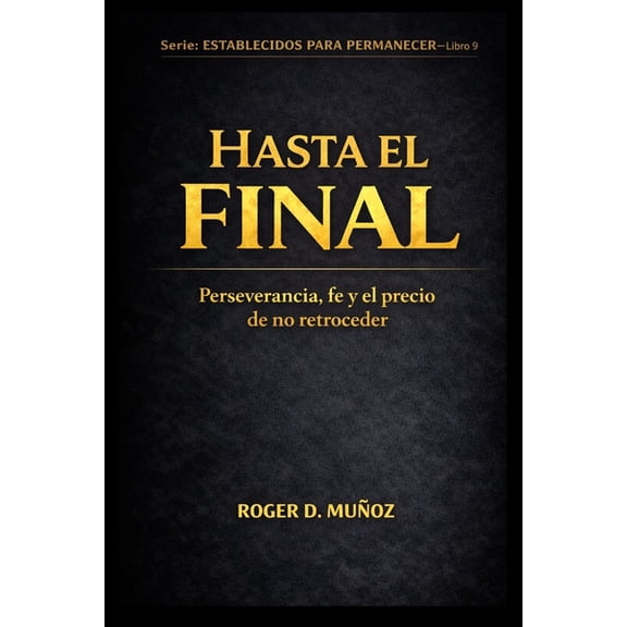 Formados Para Permanecer Hasta El Final: Perseverancia, Fe Y El Precio de No Retroceder, Book 9, (Paperback)