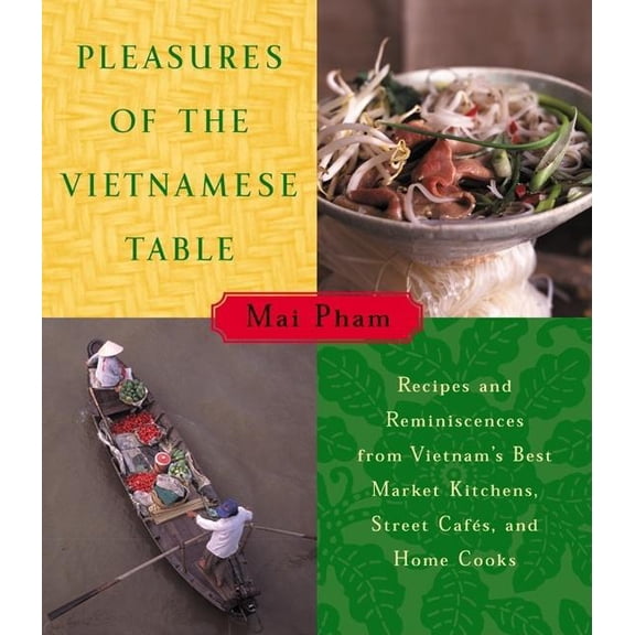 Pleasures of the Vietnamese Table: Recipes and Reminiscences from Vietnam's Best Market Kitchens, Street Cafes, and Home, (Hardcover)