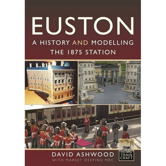 Euston - A History and Modelling the 1875 Station, (Hardcover)