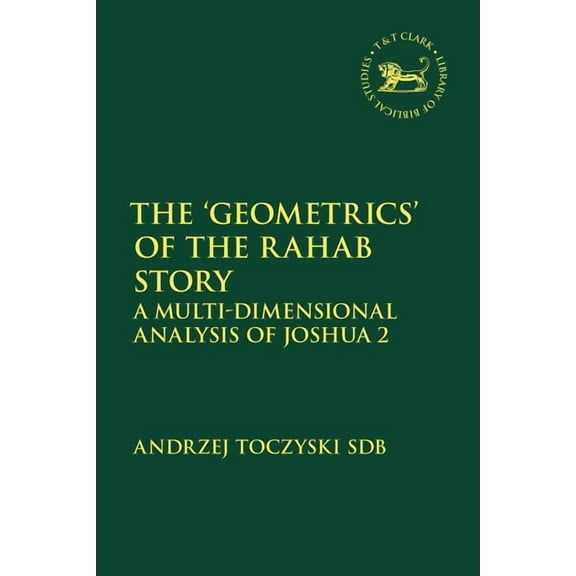 Library of Hebrew Bible/Old Testament St The 'Geometrics' of the Rahab Story: A Multi-Dimensional Analysis of Joshua 2, (Paperback)
