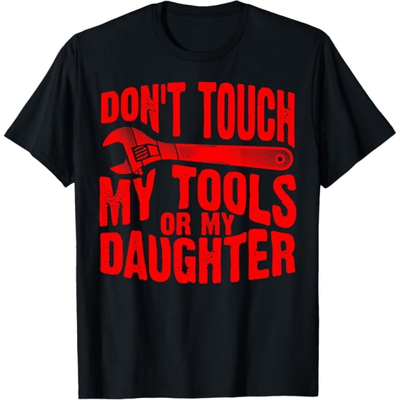 Funny Don't Touch My Tools Or My Daughter Gift For Fathers T-Shirt