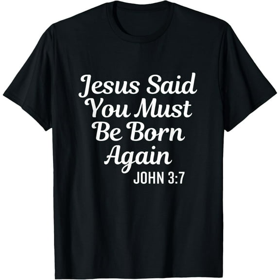 Jesus Said You Must Be Born Again Religious Bible Christian T-Shirt men and women can wear, black, white, gifts