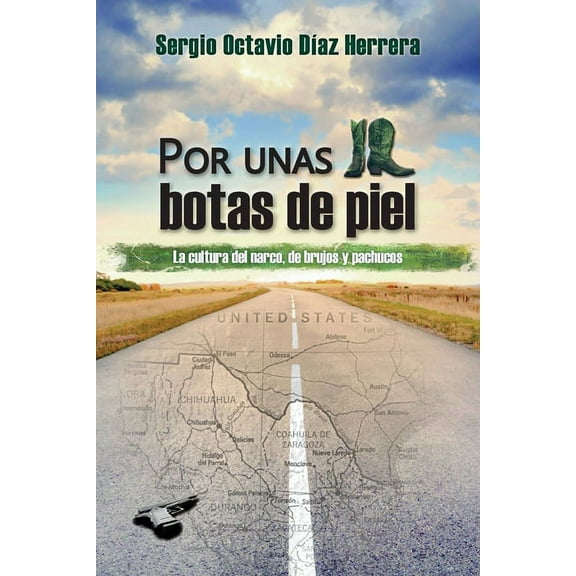 Por unas botas de piel: La cultura del narco, de brujos y pachucos (Paperback) by Sergio Octavio Díaz Herrera