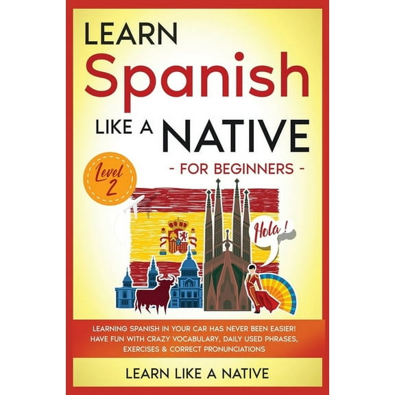 Spanish Language Lessons Learn Spanish Like a Native for Beginners - Level 2: Learning Spanish in Your Car Has Never Been Easier! Have Fun with C, Book 2, (Paperback)