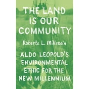The Land Is Our Community : Aldo Leopolds Environmental Ethic for the New Millennium (Paperback)