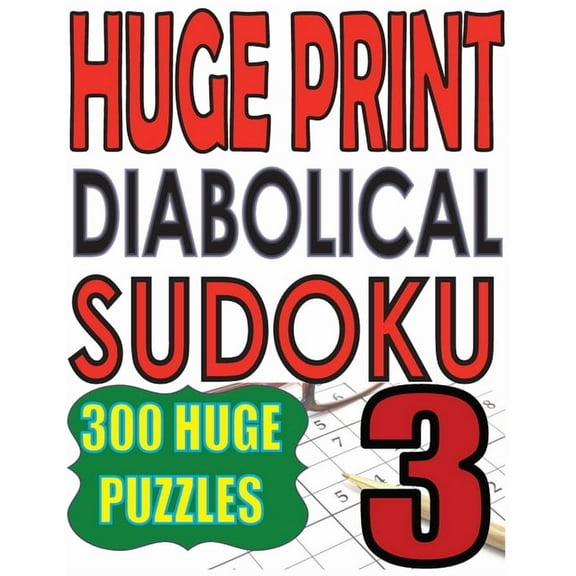 Huge Print Diabolical Sudoku Huge Print Diabolical Sudoku 3: 300 Large Print Diabolical Level Sudoku Puzzles with 2 puzzles per page in a big 8.5 x 1, Book 3, (Paperback)